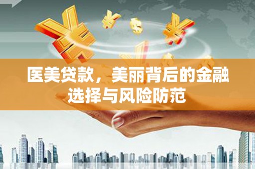 城固医美贷款，美丽背后的金融选择与风险防范