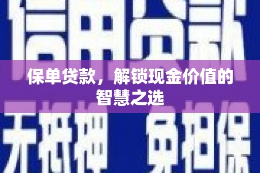 城固保单贷款，解锁现金价值的智慧之选