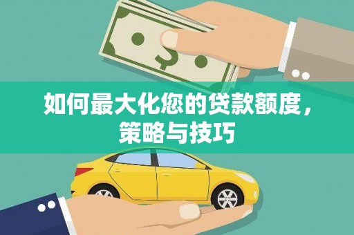 城固如何最大化您的贷款额度，策略与技巧