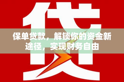 城固保单贷款，解锁你的资金新途径，实现财务自由
