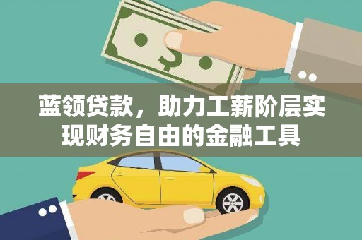 城固蓝领贷款，助力工薪阶层实现财务自由的金融工具