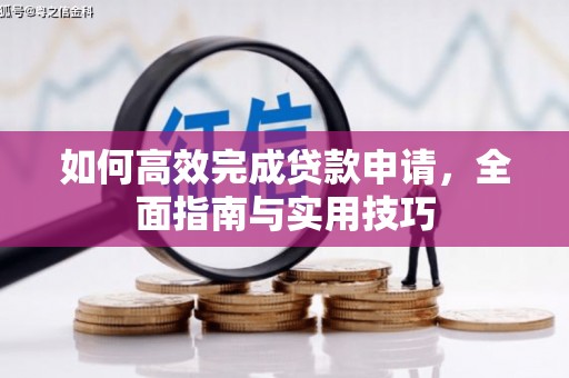 城固如何高效完成贷款申请，全面指南与实用技巧