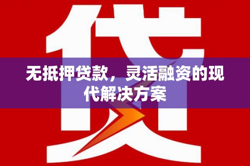 城固无抵押贷款，灵活融资的现代解决方案
