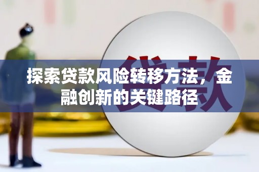 城固探索贷款风险转移方法，金融创新的关键路径