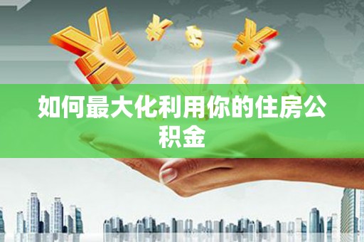 城固如何最大化利用你的住房公积金